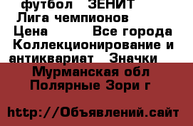 1.1) футбол : ЗЕНИТ 08-09 Лига чемпионов  № 13 › Цена ­ 590 - Все города Коллекционирование и антиквариат » Значки   . Мурманская обл.,Полярные Зори г.